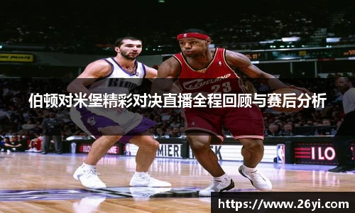 买球伯顿对米堡精彩对决直播全程回顾与赛后分析